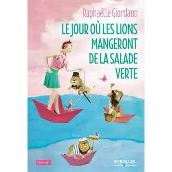 Le jour où les lions mangeront de la salade verte - Raphaëlle Giordano